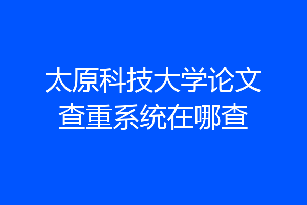 太原科技大学论文查重系统在哪查
