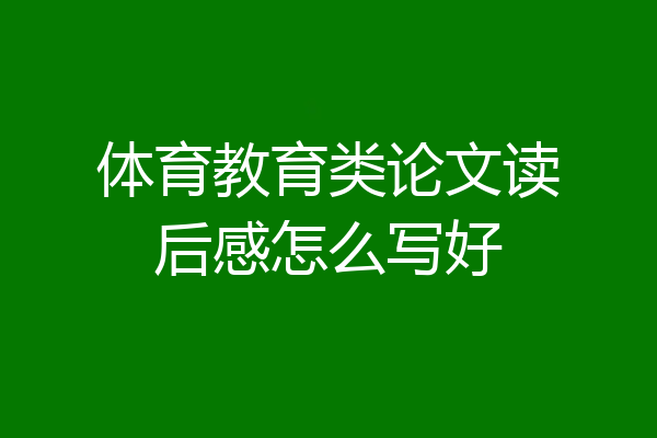 体育教育类论文读后感怎么写好