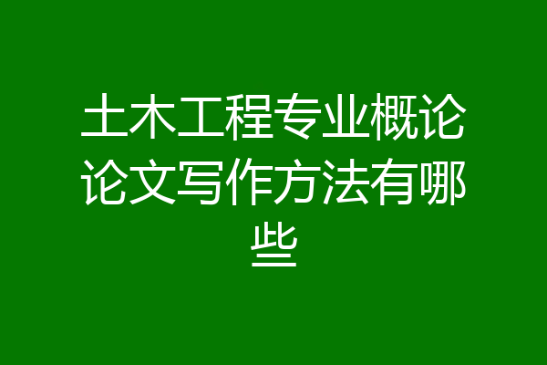 土木工程专业概论论文写作方法有哪些