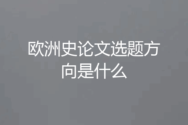 欧洲史论文选题方向是什么