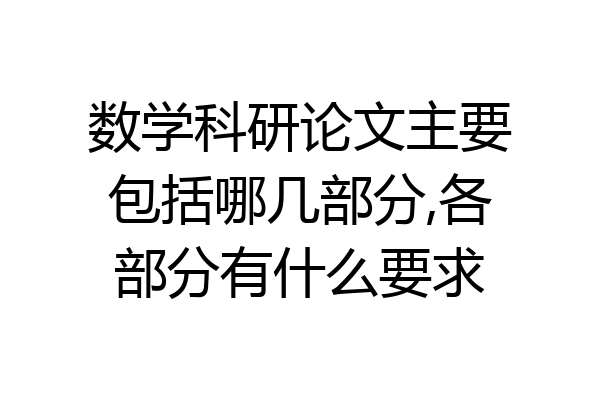 数学科研论文主要包括哪几部分,各部分有什么要求