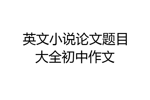 英文小说论文题目大全初中作文