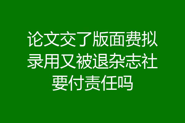 论文交了版面费拟录用又被退杂志社要付责任吗