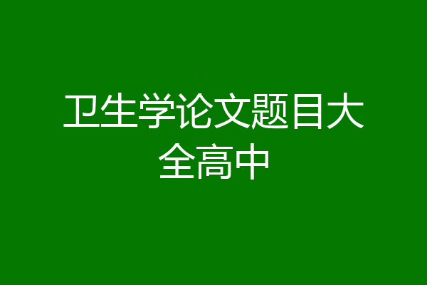 卫生学论文题目大全高中