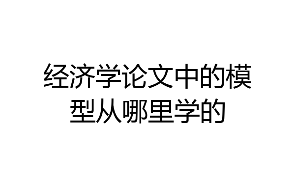 经济学论文中的模型从哪里学的
