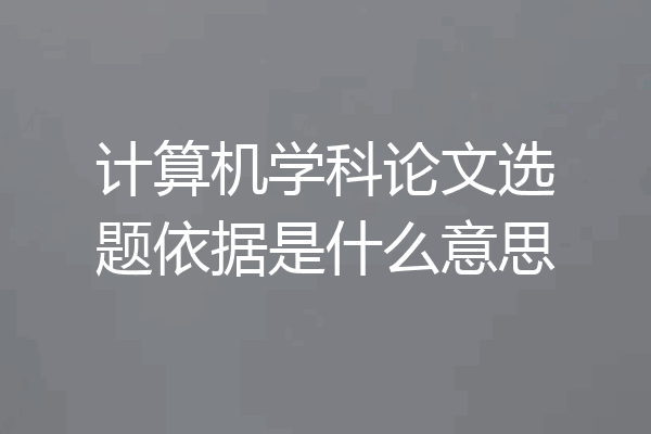 计算机学科论文选题依据是什么意思