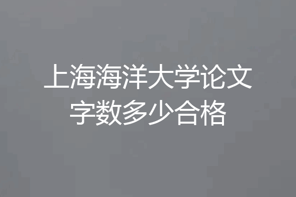 上海海洋大学论文字数多少合格