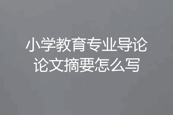 小学教育专业导论论文摘要怎么写
