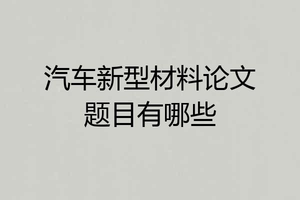 汽车新型材料论文题目有哪些