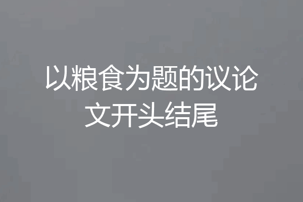 以粮食为题的议论文开头结尾
