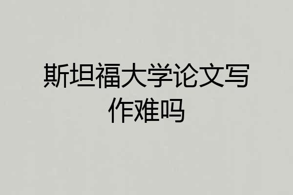 斯坦福大学论文写作难吗