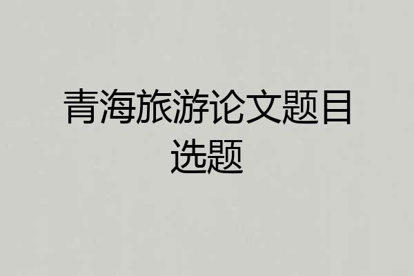青海旅游论文题目选题