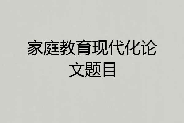 家庭教育现代化论文题目