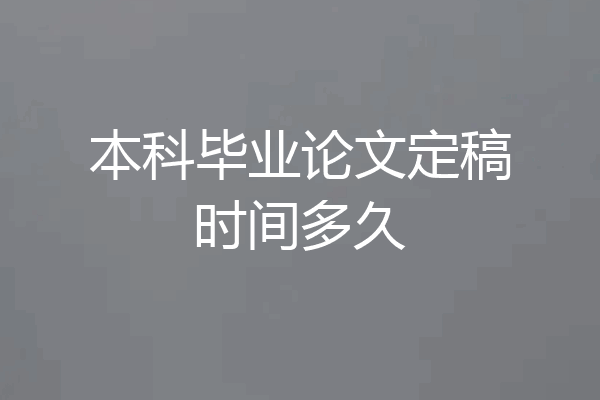 本科毕业论文定稿时间多久