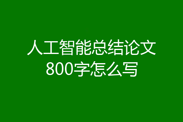 人工智能总结论文800字怎么写