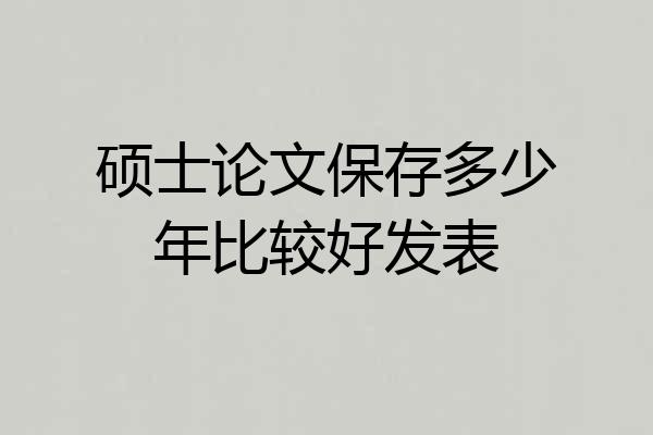 硕士论文保存多少年比较好发表