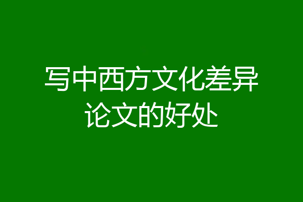 写中西方文化差异论文的好处