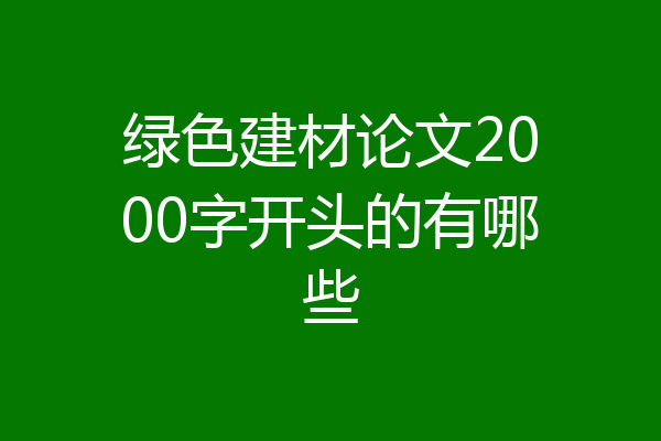 绿色建材论文2000字开头的有哪些