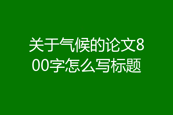 关于气候的论文800字怎么写标题