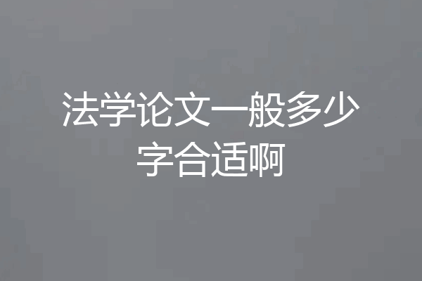 法学论文一般多少字合适啊