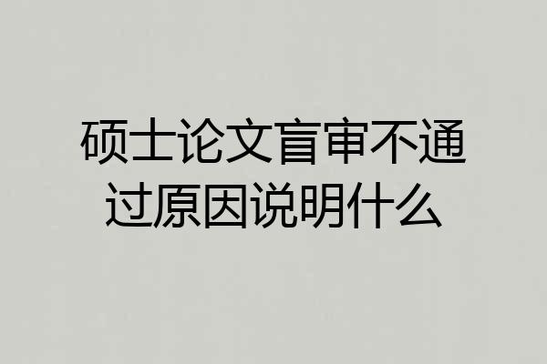 硕士论文盲审不通过原因说明什么