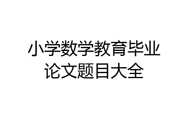 小学数学教育毕业论文题目大全