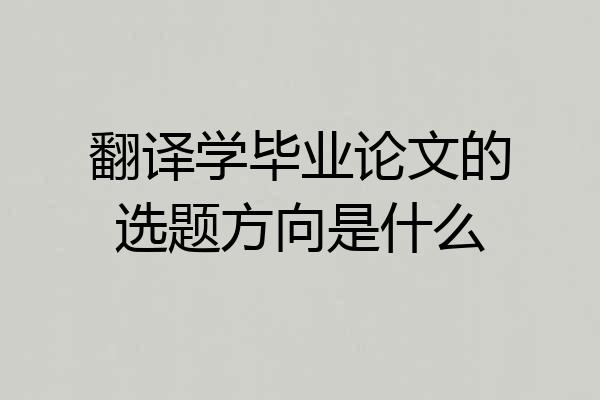 翻译学毕业论文的选题方向是什么