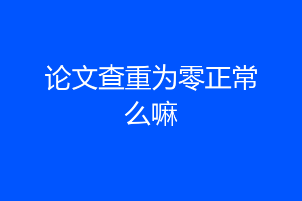 论文查重为零正常么嘛