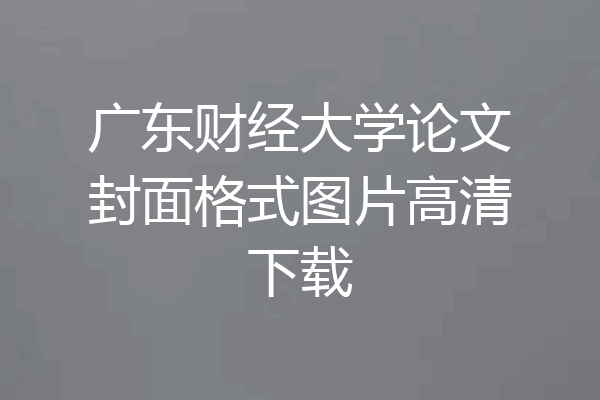 广东财经大学论文封面格式图片高清下载