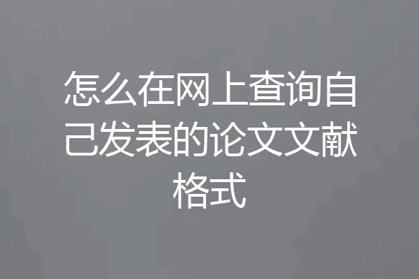怎么在网上查询自己发表的论文文献格式