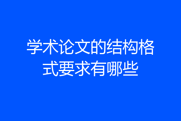 学术论文的结构格式要求有哪些