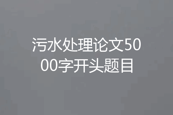 污水处理论文5000字开头题目