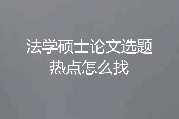 法学硕士论文选题热点怎么找