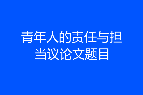 青年人的责任与担当议论文题目