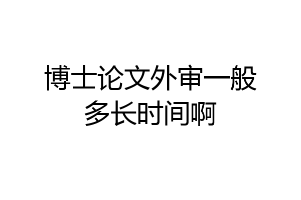 博士论文外审一般多长时间啊