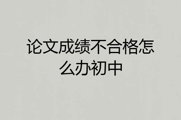 论文成绩不合格怎么办初中
