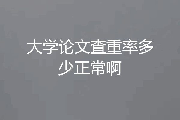 大学论文查重率多少正常啊