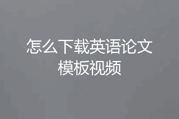 怎么下载英语论文模板视频