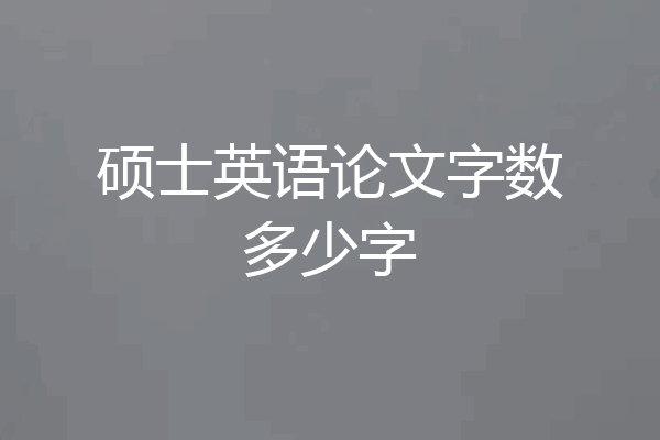 硕士英语论文字数多少字