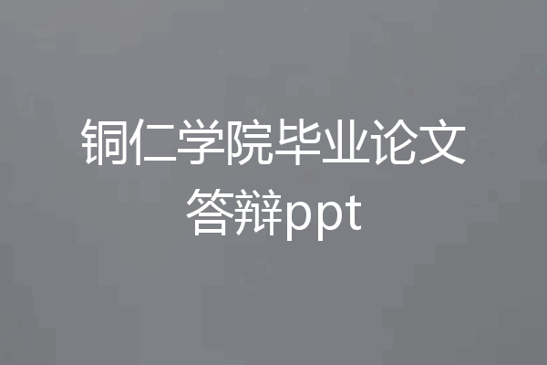 铜仁学院毕业论文答辩ppt