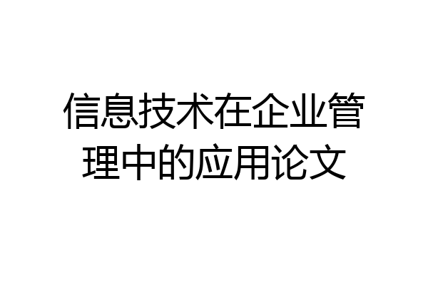 信息技术在企业管理中的应用论文