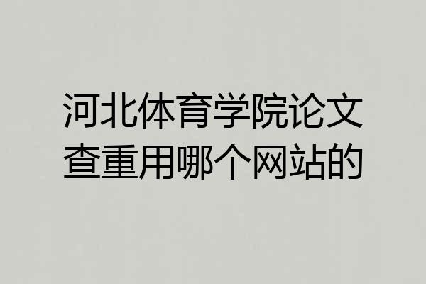 河北体育学院论文查重用哪个网站的