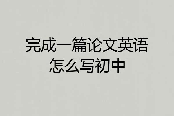 完成一篇论文英语怎么写初中