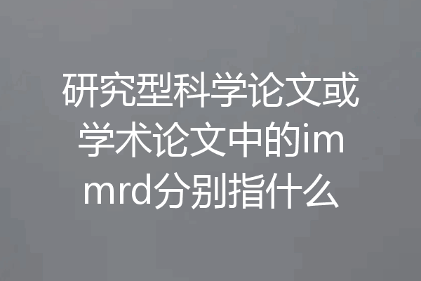研究型科学论文或学术论文中的immrd分别指什么