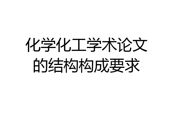 化学化工学术论文的结构构成要求