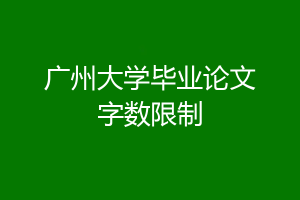 广州大学毕业论文字数限制