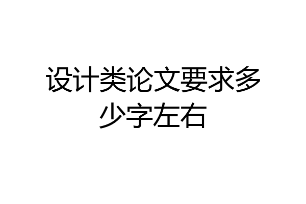设计类论文要求多少字左右