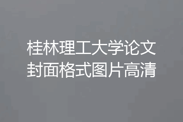 桂林理工大学论文封面格式图片高清