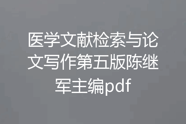 医学文献检索与论文写作第五版陈继军主编pdf