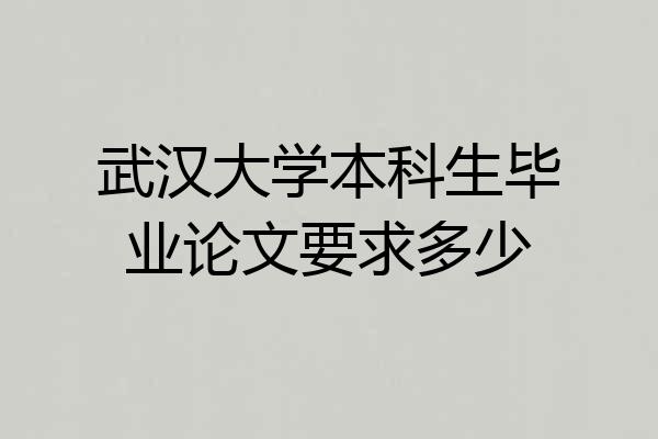 武汉大学本科生毕业论文要求多少
